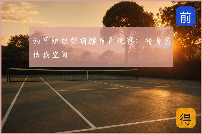 西甲组织型前腰角色观察：转身首传找空间
