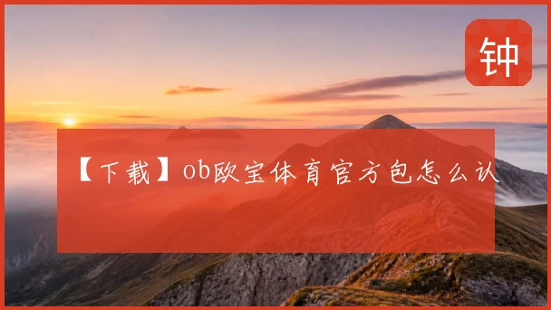 【下载】ob欧宝体育官方包怎么认